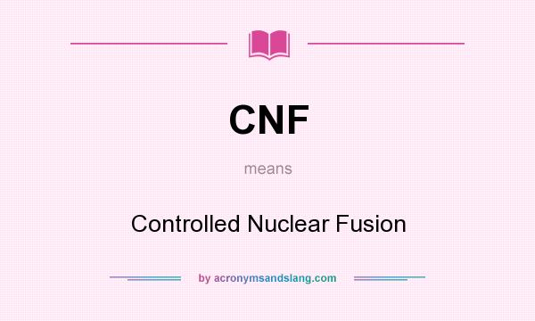 What does CNF mean? It stands for Controlled Nuclear Fusion