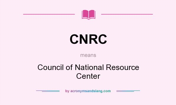 What does CNRC mean? It stands for Council of National Resource Center