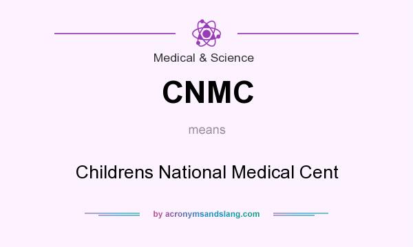 What does CNMC mean? It stands for Childrens National Medical Cent