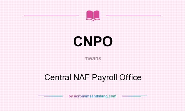 What does CNPO mean? It stands for Central NAF Payroll Office