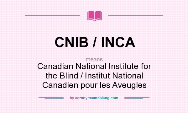 What does CNIB / INCA mean? It stands for Canadian National Institute for the Blind / Institut National Canadien pour les Aveugles