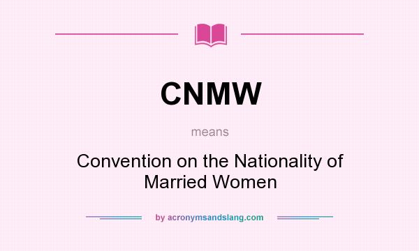 What does CNMW mean? It stands for Convention on the Nationality of Married Women