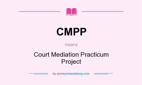 What does CMPP mean? It stands for Court Mediation Practicum Project