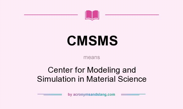 What does CMSMS mean? It stands for Center for Modeling and Simulation in Material Science