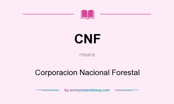 What does CNF mean? It stands for Corporacion Nacional Forestal
