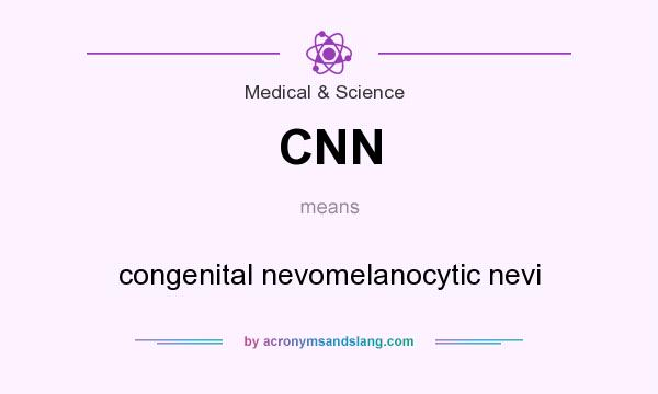 What does CNN mean? It stands for congenital nevomelanocytic nevi
