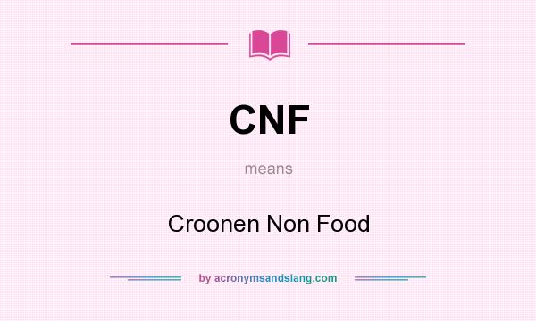 What does CNF mean? It stands for Croonen Non Food