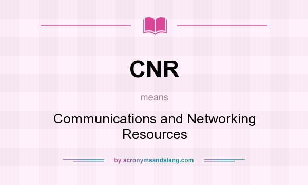 What does CNR mean? It stands for Communications and Networking Resources