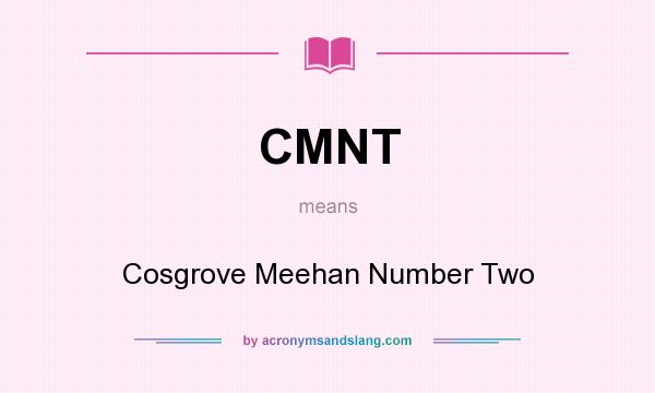 What does CMNT mean? It stands for Cosgrove Meehan Number Two