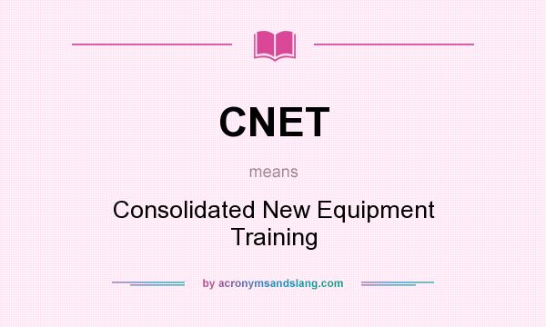 What does CNET mean? It stands for Consolidated New Equipment Training