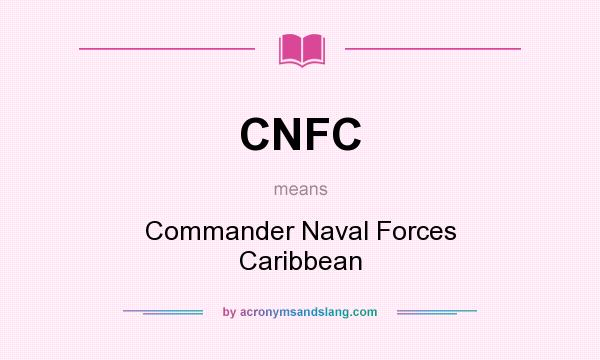 What does CNFC mean? It stands for Commander Naval Forces Caribbean