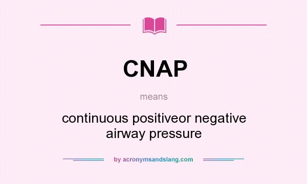 What does CNAP mean? It stands for continuous positiveor negative airway pressure