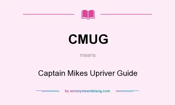 What does CMUG mean? It stands for Captain Mikes Upriver Guide