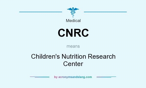 What does CNRC mean? It stands for Children`s Nutrition Research Center