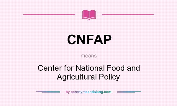 What does CNFAP mean? It stands for Center for National Food and Agricultural Policy