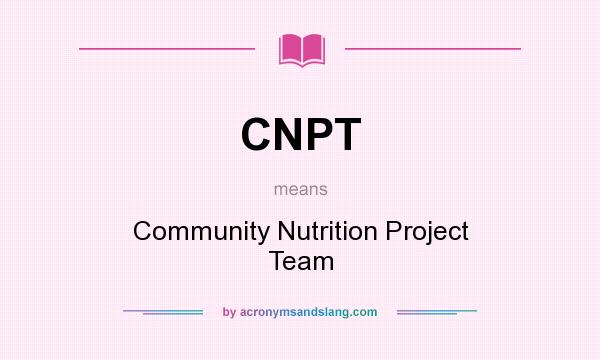 What does CNPT mean? It stands for Community Nutrition Project Team