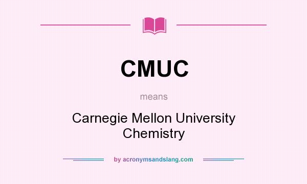 What does CMUC mean? It stands for Carnegie Mellon University Chemistry