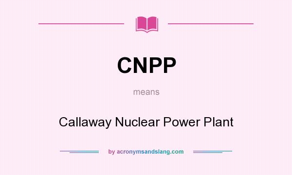 What does CNPP mean? It stands for Callaway Nuclear Power Plant