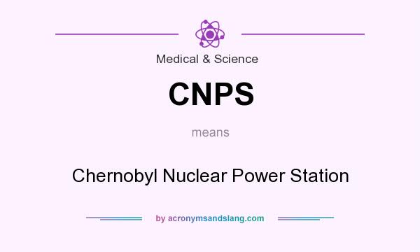 What does CNPS mean? It stands for Chernobyl Nuclear Power Station