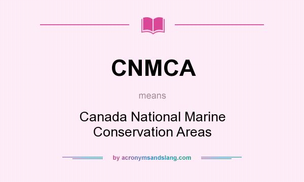 What does CNMCA mean? It stands for Canada National Marine Conservation Areas