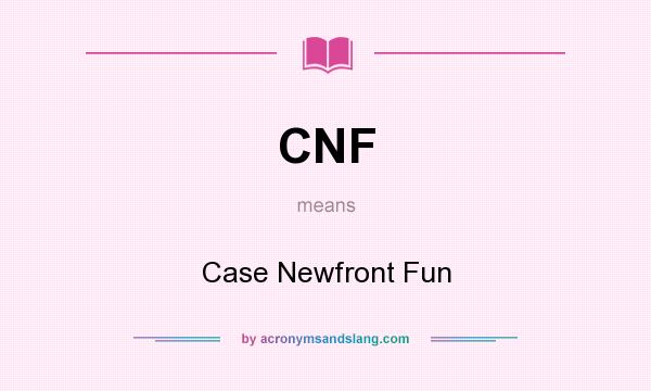 What does CNF mean? It stands for Case Newfront Fun