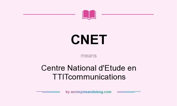 What does CNET mean? It stands for Centre National d`Etude en TTlTcommunications