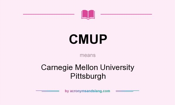 What does CMUP mean? It stands for Carnegie Mellon University Pittsburgh