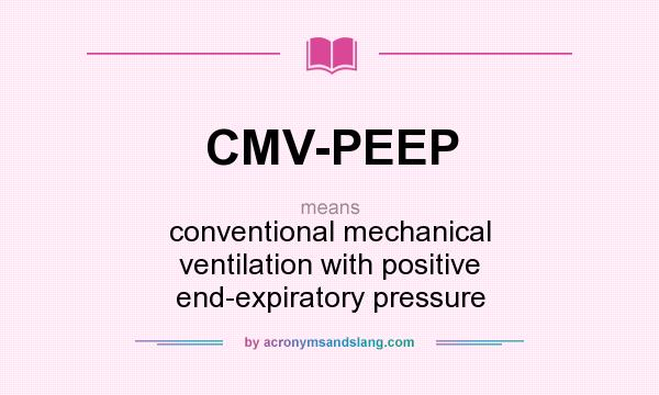 What does CMV-PEEP mean? It stands for conventional mechanical ventilation with positive end-expiratory pressure