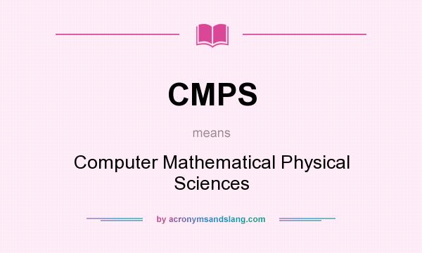 What does CMPS mean? It stands for Computer Mathematical Physical Sciences