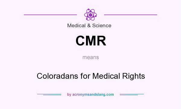 What does CMR mean? It stands for Coloradans for Medical Rights
