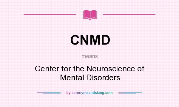 What does CNMD mean? It stands for Center for the Neuroscience of Mental Disorders