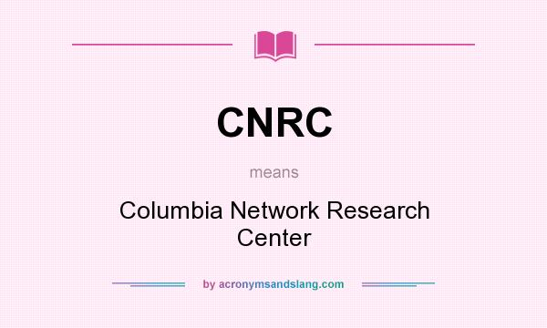 What does CNRC mean? It stands for Columbia Network Research Center