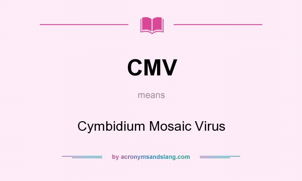 What does CMV mean? It stands for Cymbidium Mosaic Virus