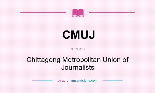 What does CMUJ mean? It stands for Chittagong Metropolitan Union of Journalists