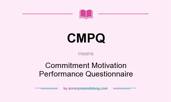 What does CMPQ mean? It stands for Commitment Motivation Performance Questionnaire