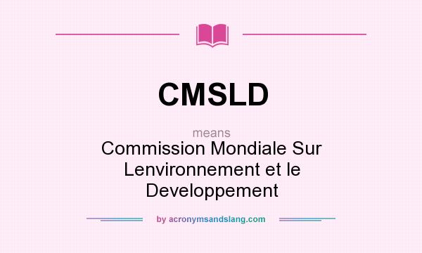 What does CMSLD mean? It stands for Commission Mondiale Sur Lenvironnement et le Developpement