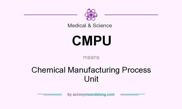 What does CMPU mean? It stands for Chemical Manufacturing Process Unit