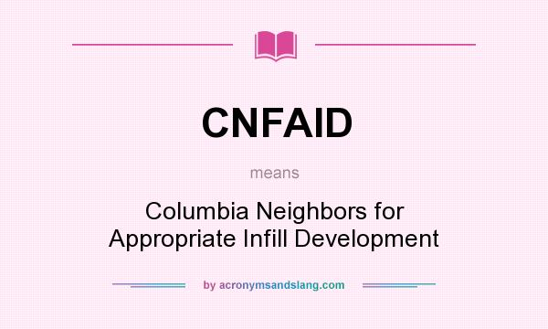What does CNFAID mean? It stands for Columbia Neighbors for Appropriate Infill Development