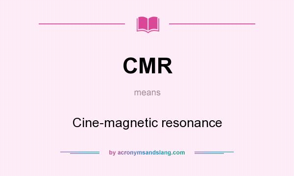 What does CMR mean? It stands for Cine-magnetic resonance