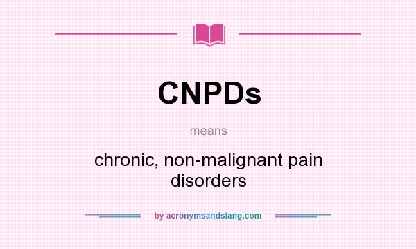 What does CNPDs mean? It stands for chronic, non-malignant pain disorders