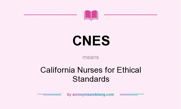 What does CNES mean? It stands for California Nurses for Ethical Standards