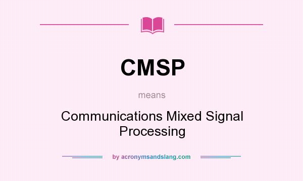 What does CMSP mean? It stands for Communications Mixed Signal Processing