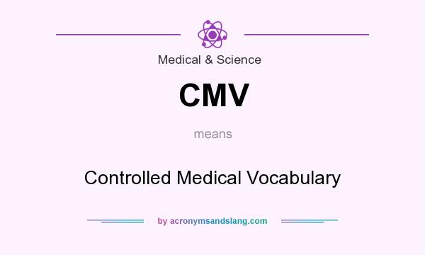 What does CMV mean? It stands for Controlled Medical Vocabulary
