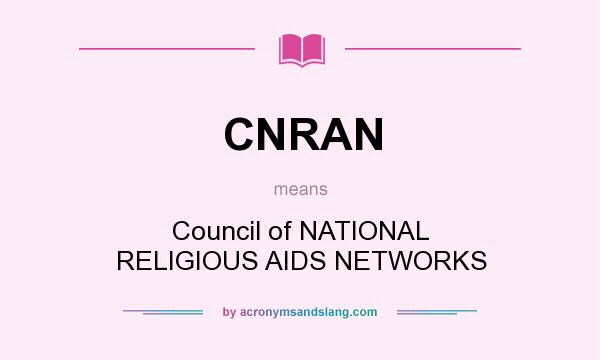 What does CNRAN mean? It stands for Council of NATIONAL RELIGIOUS AIDS NETWORKS