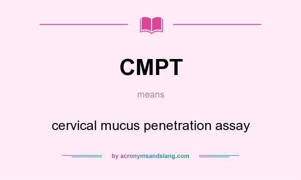 What does CMPT mean? It stands for cervical mucus penetration assay