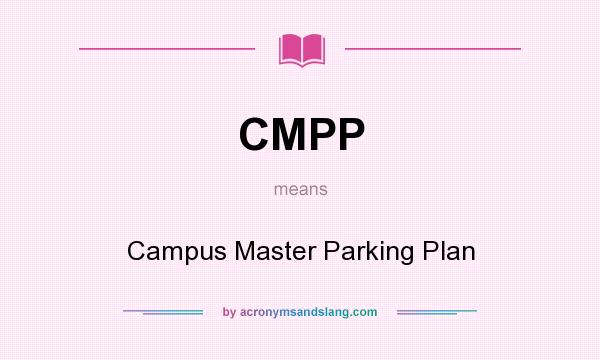 What does CMPP mean? It stands for Campus Master Parking Plan