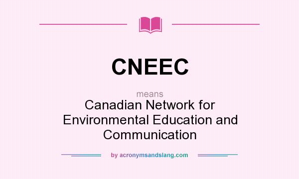 What does CNEEC mean? It stands for Canadian Network for Environmental Education and Communication