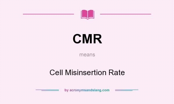 What does CMR mean? It stands for Cell Misinsertion Rate