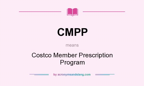 What does CMPP mean? It stands for Costco Member Prescription Program