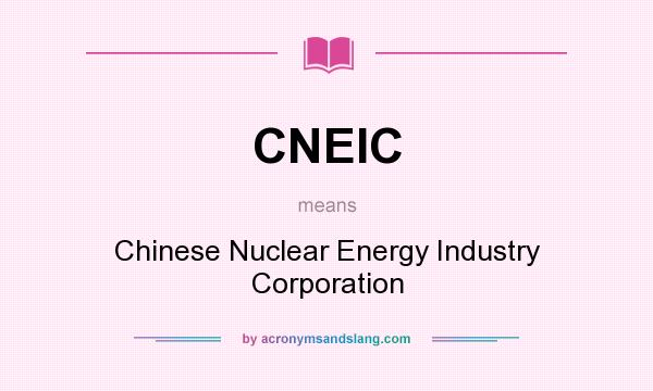 What does CNEIC mean? It stands for Chinese Nuclear Energy Industry Corporation